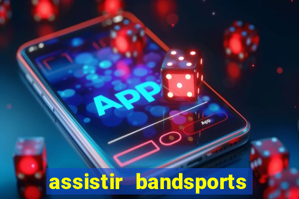 assistir bandsports ao vivo gratis